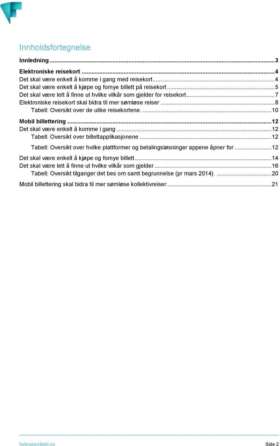 ... 10 Mobil billettering... 12 Det skal være enkelt å komme i gang... 12 Tabell: Oversikt over billettapplikasjonene.