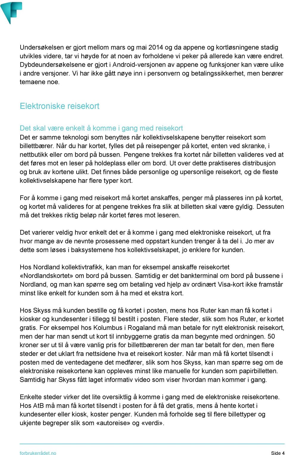 Elektroniske reisekort Det skal være enkelt å komme i gang med reisekort Det er samme teknologi som benyttes når kollektivselskapene benytter reisekort som billettbærer.