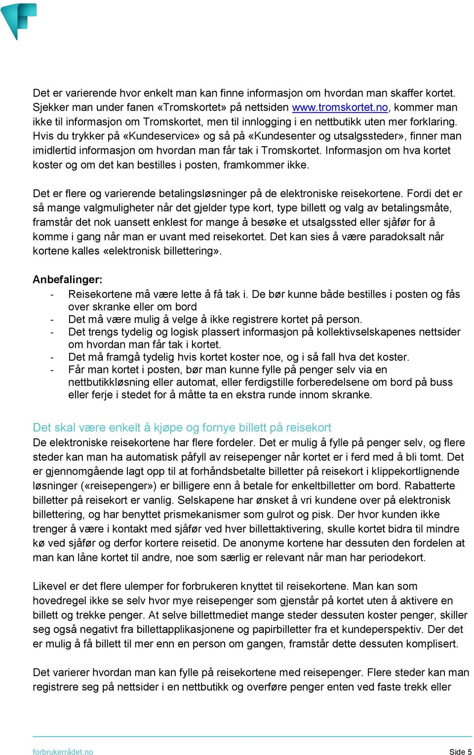 Hvis du trykker på «Kundeservice» og så på «Kundesenter og utsalgssteder», finner man imidlertid informasjon om hvordan man får tak i Tromskortet.