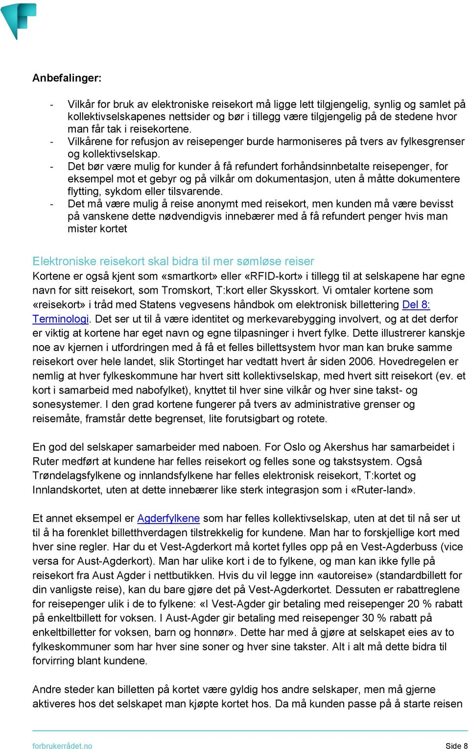 - Det bør være mulig for kunder å få refundert forhåndsinnbetalte reisepenger, for eksempel mot et gebyr og på vilkår om dokumentasjon, uten å måtte dokumentere flytting, sykdom eller tilsvarende.