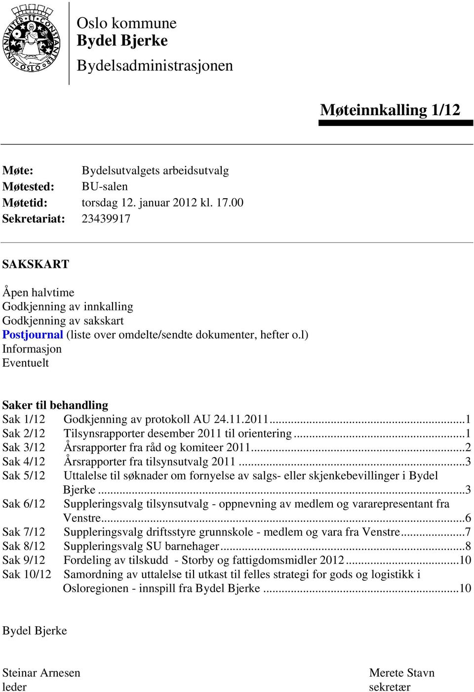 l) Informasjon Eventuelt Saker til behandling Sak 1/12 Godkjenning av protokoll AU 24.11.2011...1 Sak 2/12 Tilsynsrapporter desember 2011 til orientering.