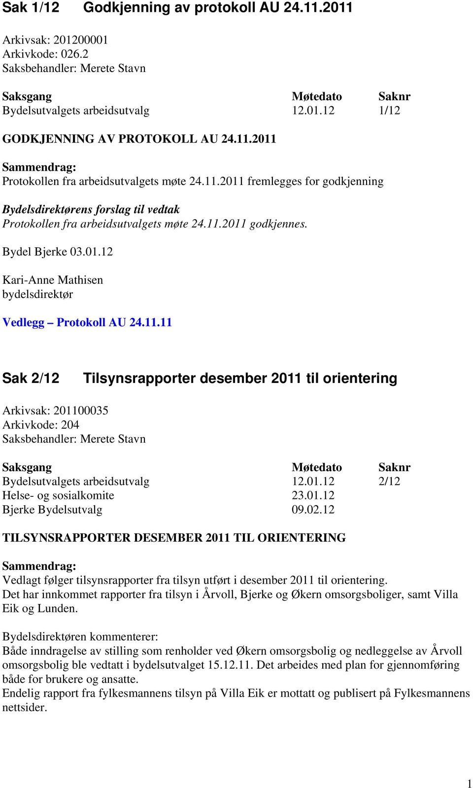 01.12 2/12 Helse- og sosialkomite 23.01.12 TILSYNSRAPPORTER DESEMBER 2011 TIL ORIENTERING Vedlagt følger tilsynsrapporter fra tilsyn utført i desember 2011 til orientering.