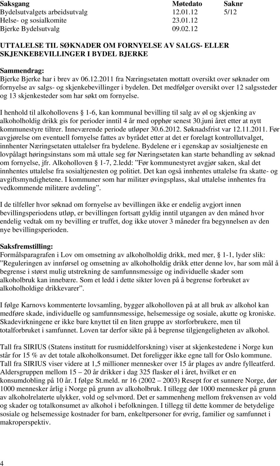 I henhold til alkohollovens 1-6, kan kommunal bevilling til salg av øl og skjenking av alkoholholdig drikk gis for perioder inntil 4 år med opphør senest 30.