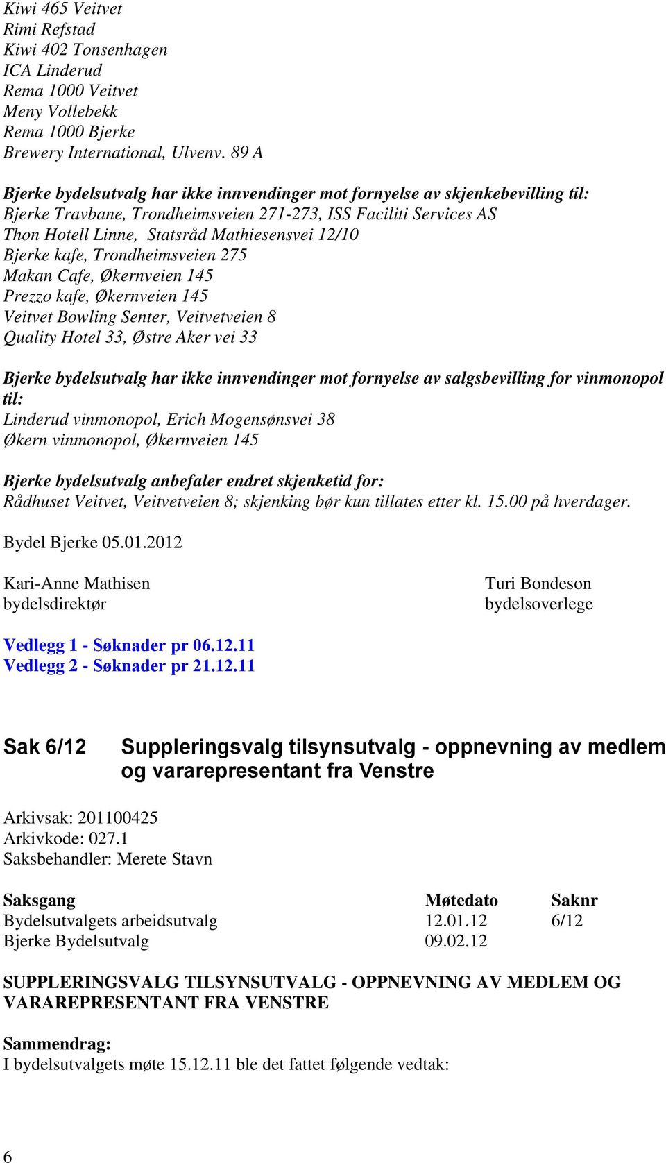 12/10 Bjerke kafe, Trondheimsveien 275 Makan Cafe, Økernveien 145 Prezzo kafe, Økernveien 145 Veitvet Bowling Senter, Veitvetveien 8 Quality Hotel 33, Østre Aker vei 33 Bjerke bydelsutvalg har ikke