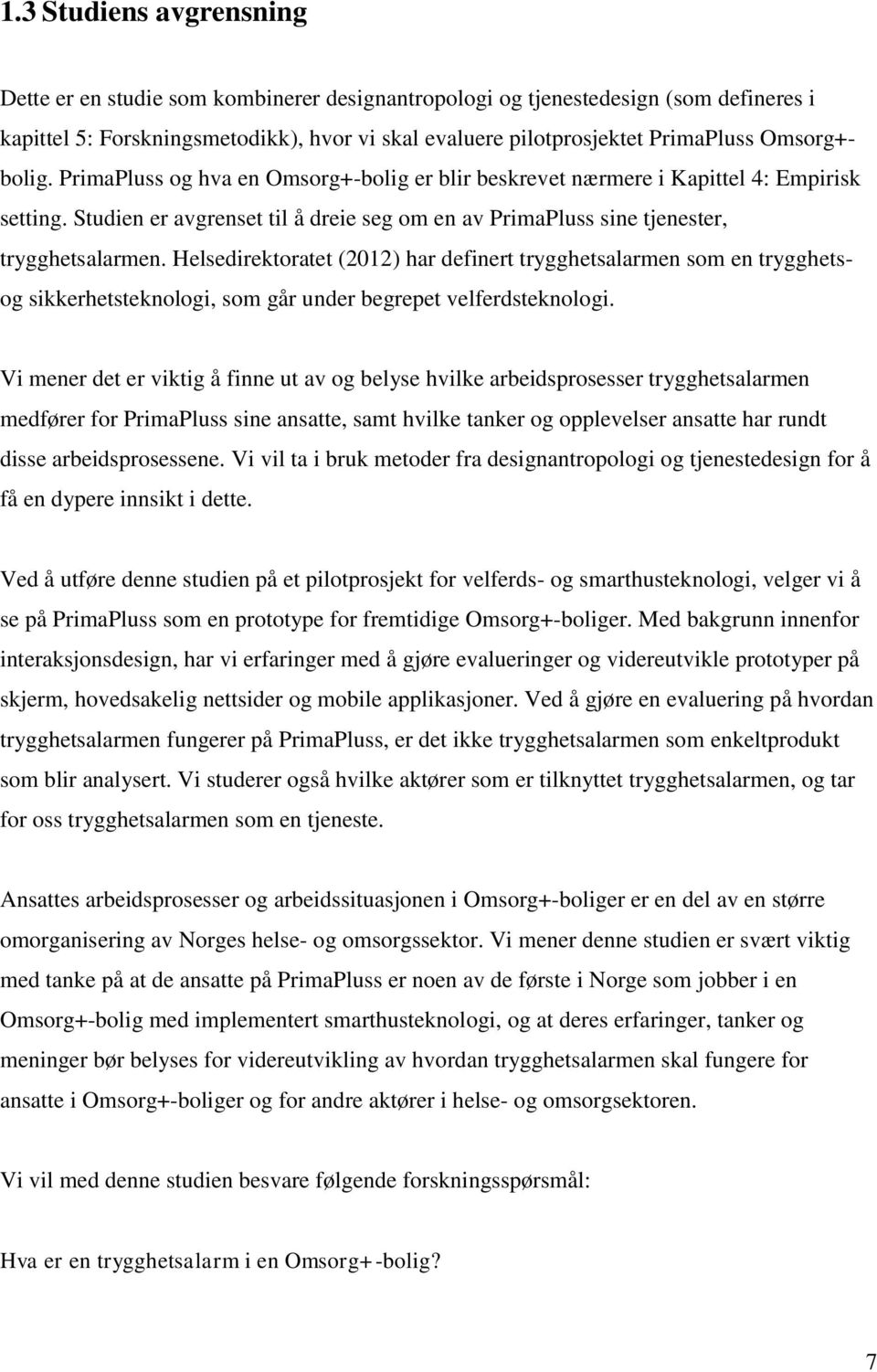 Helsedirektoratet (2012) har definert trygghetsalarmen som en trygghetsog sikkerhetsteknologi, som går under begrepet velferdsteknologi.