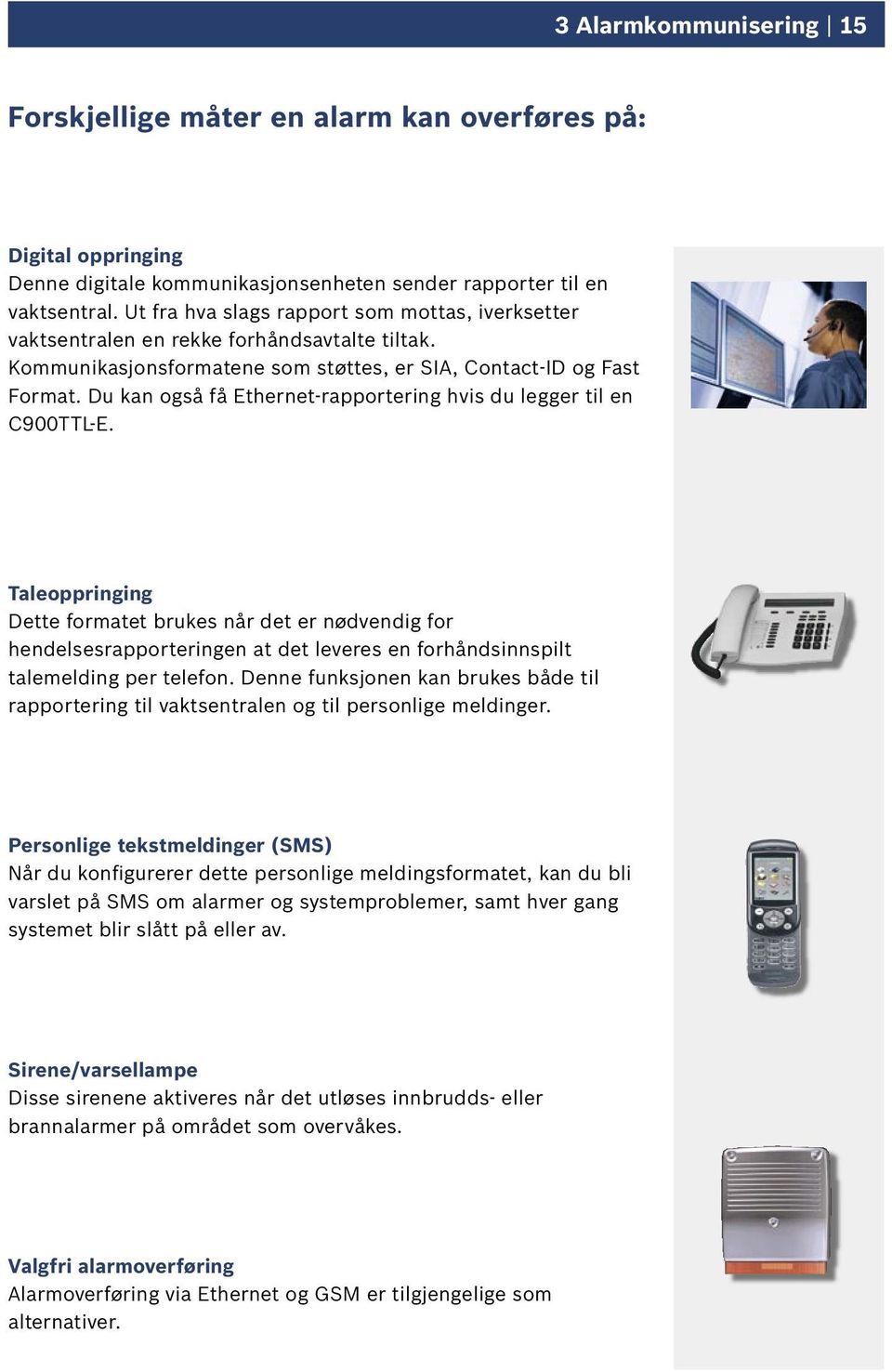 Du kan også få Ethernet-rapportering hvis du legger til en C900TTL-E.