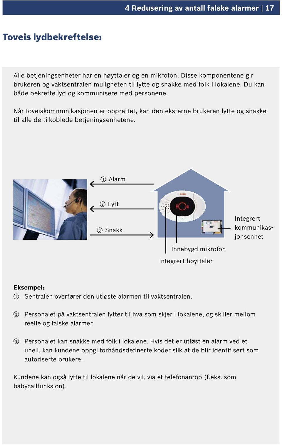 Når toveiskommunikasjonen er opprettet, kan den eksterne brukeren lytte og snakke til alle de tilkoblede betjeningsenhetene.