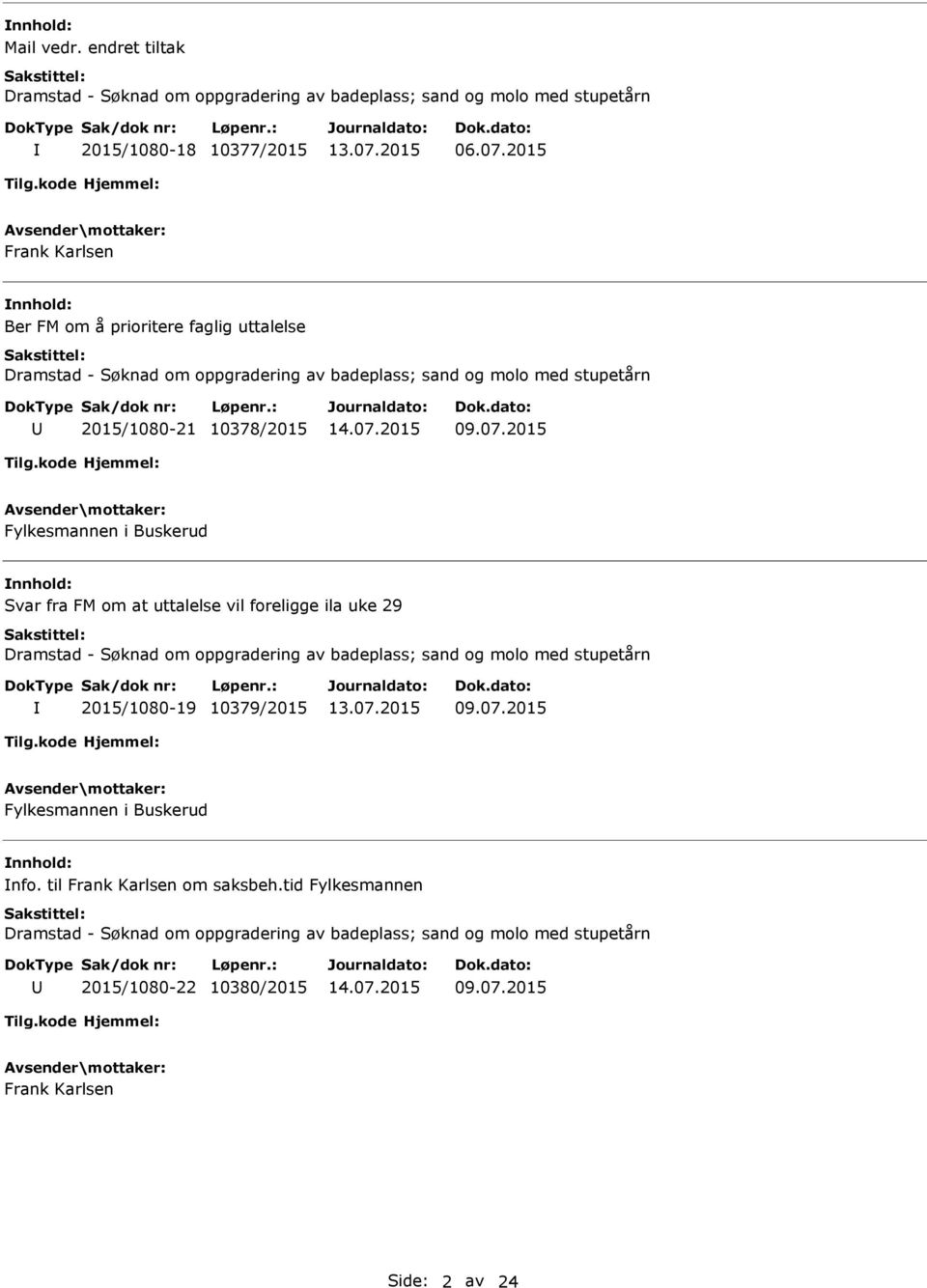 2015 Fylkesmannen i Buskerud Svar fra FM om at uttalelse vil foreligge ila uke 29 Dramstad - Søknad om oppgradering av badeplass; sand og molo med stupetårn 2015/1080-19