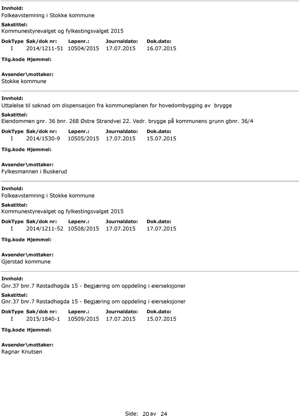 36/4 2014/1530-9 10505/2015 Fylkesmannen i Buskerud Folkeavstemning i Stokke kommune Kommunestyrevalget og fylkestingsvalget 2015 2014/1211-52 10508/2015