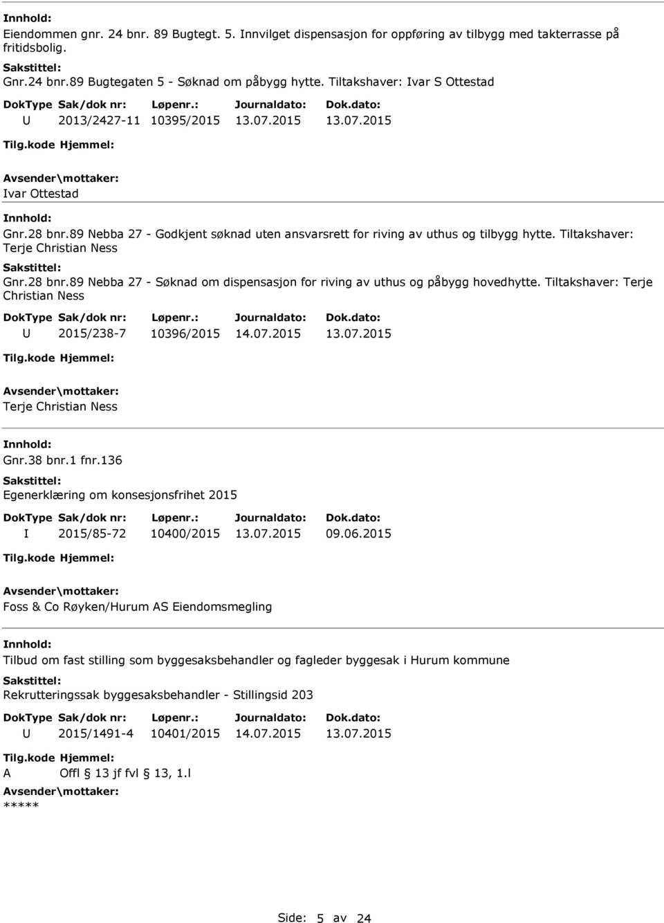 Tiltakshaver: Terje Christian Ness Gnr.28 bnr.89 Nebba 27 - Søknad om dispensasjon for riving av uthus og påbygg hovedhytte.