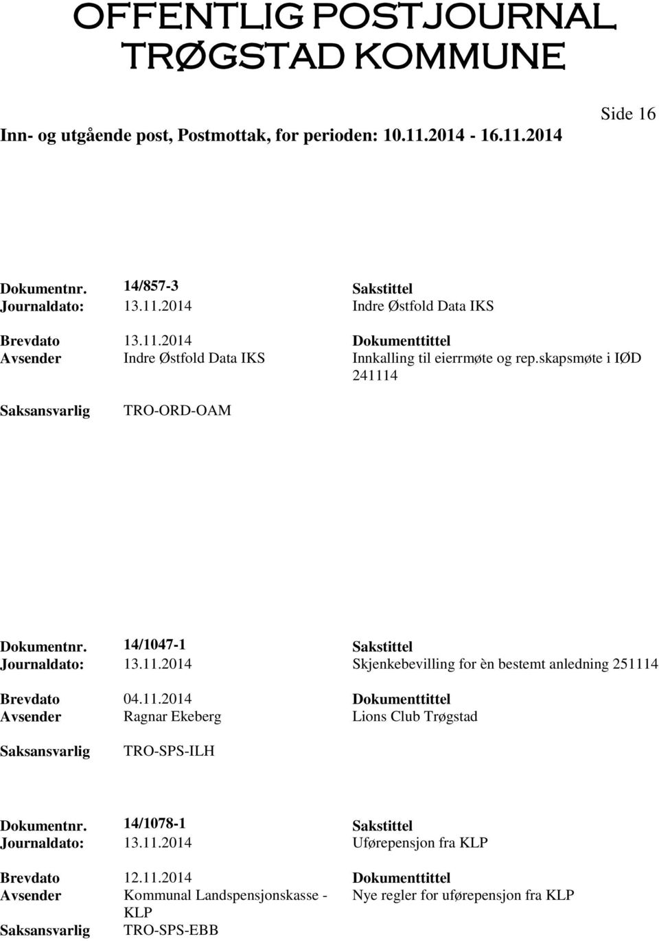 14/1078-1 Sakstittel Journaldato: 13.11.2014 Uførepensjon fra KLP Brevdato 12.11.2014 Dokumenttittel Avsender Kommunal Landspensjonskasse - Nye regler for uførepensjon fra KLP KLP TRO-SPS-EBB