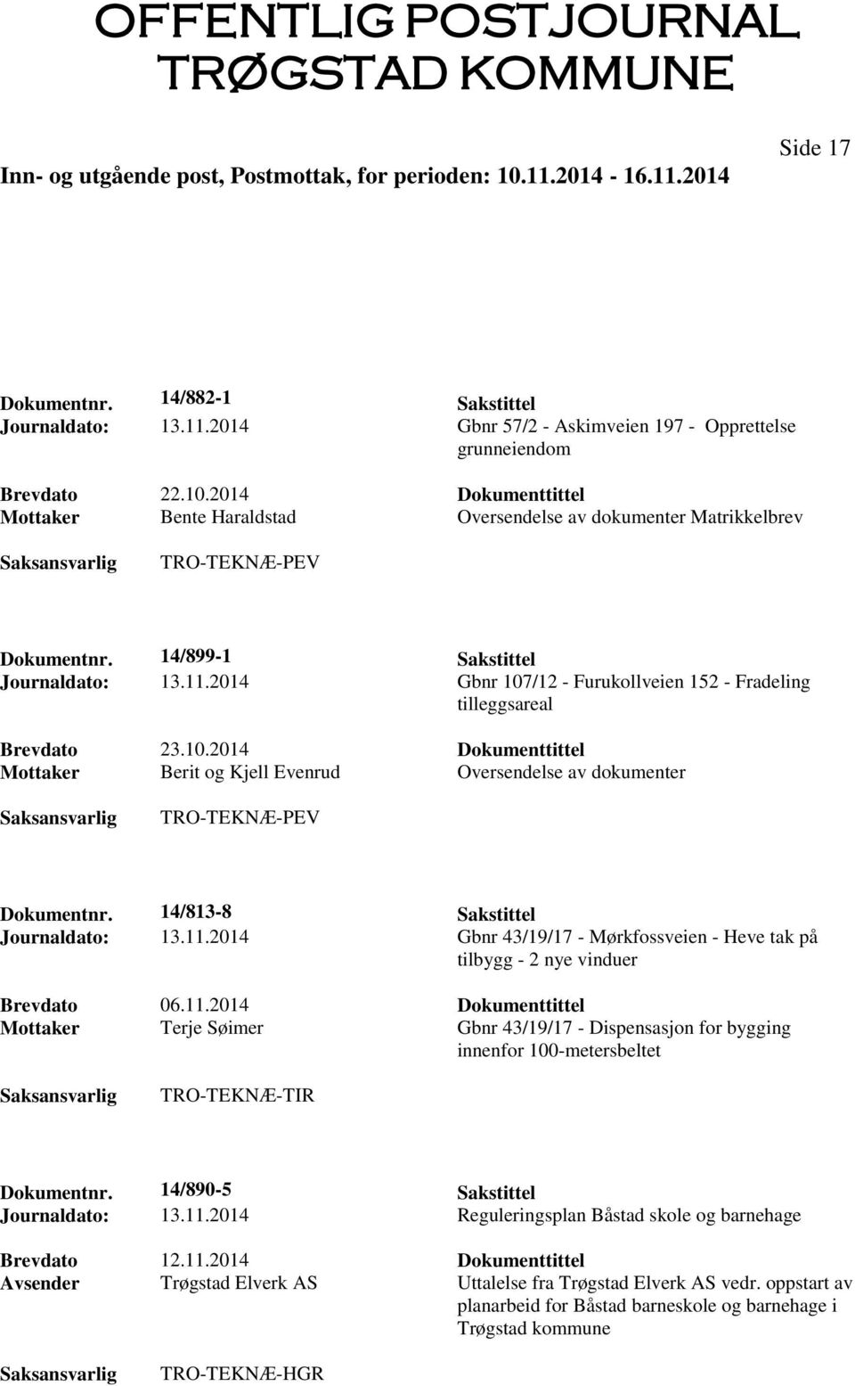 2014 Gbnr 107/12 - Furukollveien 152 - Fradeling tilleggsareal Brevdato 23.10.2014 Dokumenttittel Mottaker Berit og Kjell Evenrud Oversendelse av dokumenter TRO-TEKNÆ-PEV Dokumentnr.