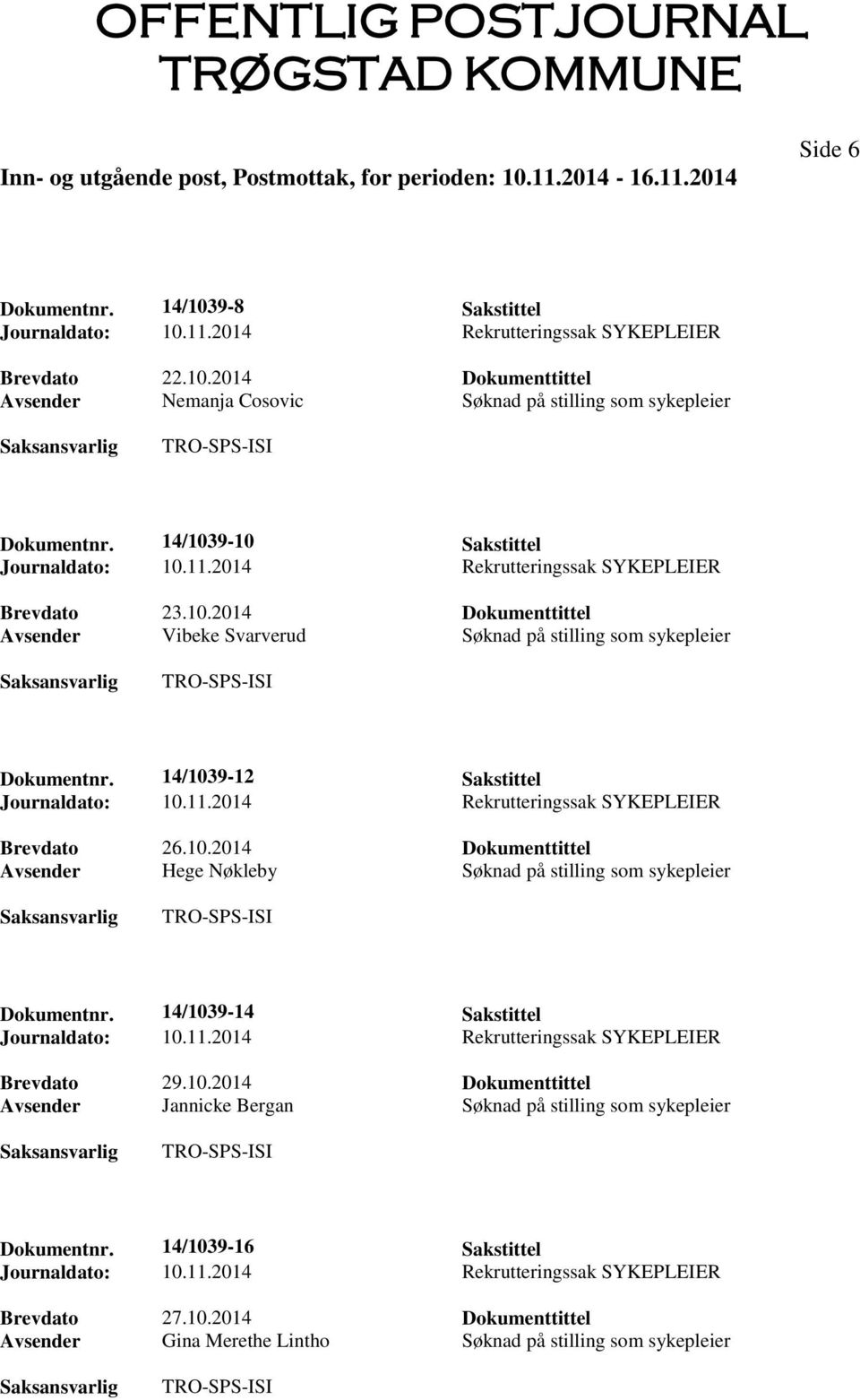 14/1039-12 Sakstittel Brevdato 26.10.2014 Dokumenttittel Avsender Hege Nøkleby Søknad på stilling som sykepleier Dokumentnr. 14/1039-14 Sakstittel Brevdato 29.10.2014 Dokumenttittel Avsender Jannicke Bergan Søknad på stilling som sykepleier Dokumentnr.