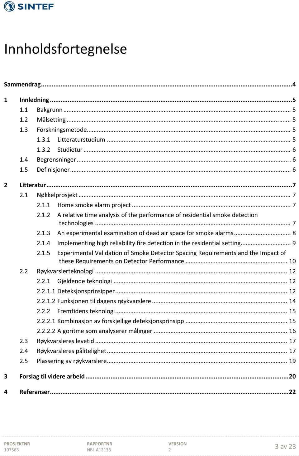 .. 8.1.4 Implementing high reliability fire detection in the residential setting... 9.1.5 Experimental Validation of Smoke Detector Spacing Requirements and the Impact of these Requirements on Detector Performance.