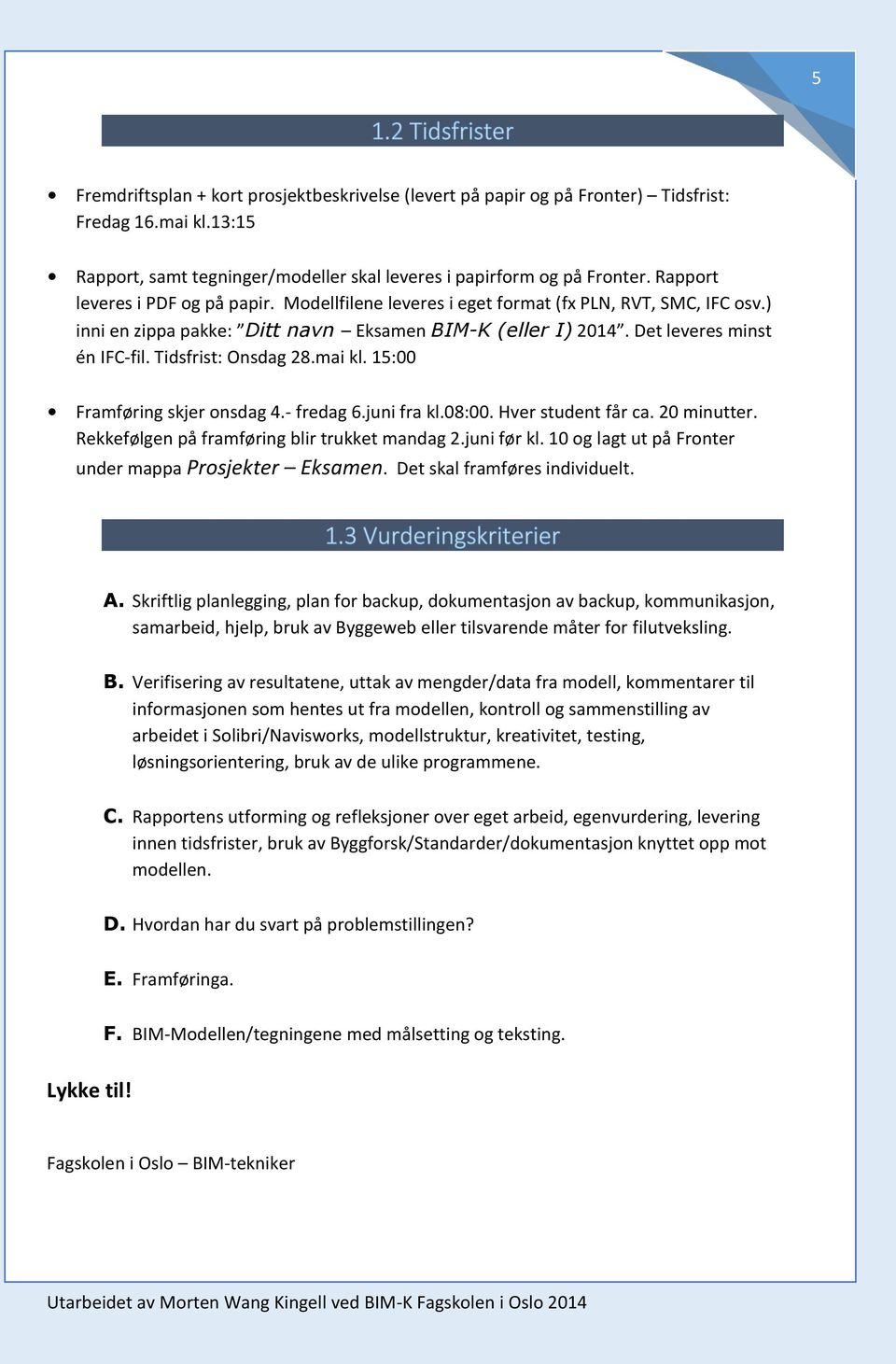 Tidsfrist: Onsdag 28.mai kl. 15:00 Framføring skjer onsdag 4.- fredag 6.juni fra kl.08:00. Hver student får ca. 20 minutter. Rekkefølgen på framføring blir trukket mandag 2.juni før kl.