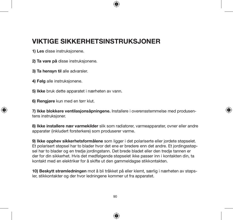 8) Ikke installere nær varmekilder slik som radiatorer, varmeapparater, ovner eller andre apparater (inkludert forsterkere) som produserer varme.