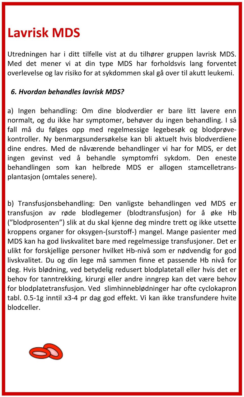 a) Ingen behandling: Om dine blodverdier er bare litt lavere enn normalt, og du ikke har symptomer, behøver du ingen behandling.