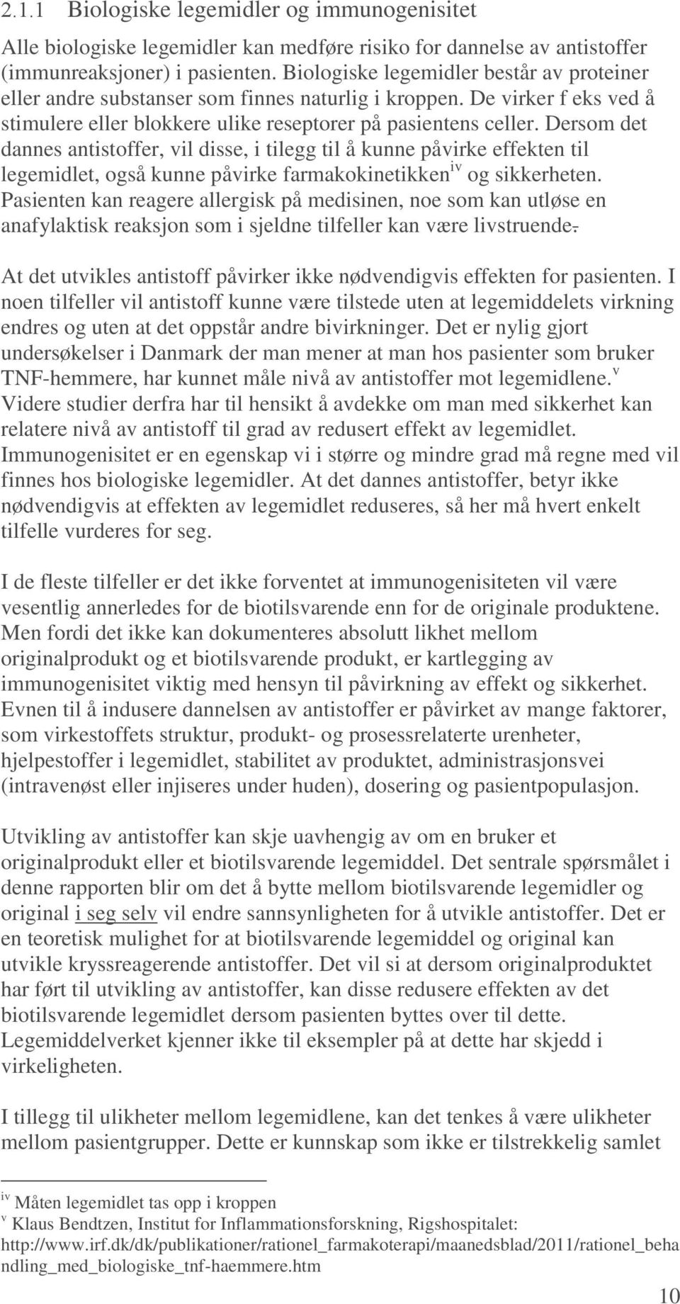 Dersom det dannes antistoffer, vil disse, i tilegg til å kunne påvirke effekten til legemidlet, også kunne påvirke farmakokinetikken iv og sikkerheten.