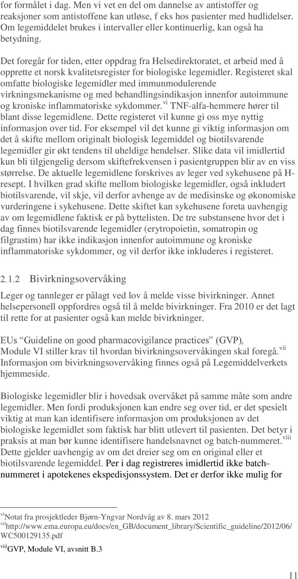 Det foregår for tiden, etter oppdrag fra Helsedirektoratet, et arbeid med å opprette et norsk kvalitetsregister for biologiske legemidler.