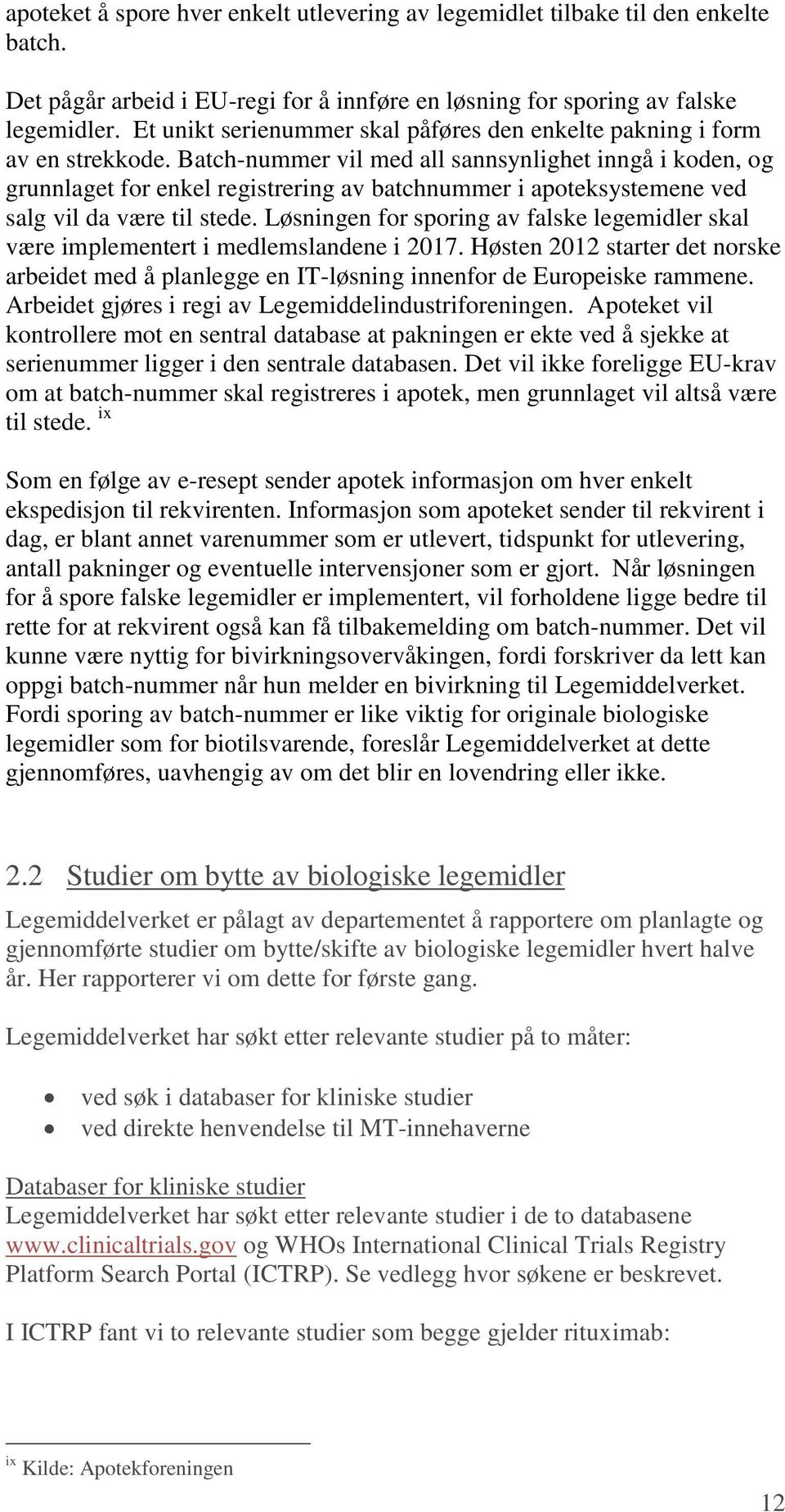 Batch-nummer vil med all sannsynlighet inngå i koden, og grunnlaget for enkel registrering av batchnummer i apoteksystemene ved salg vil da være til stede.