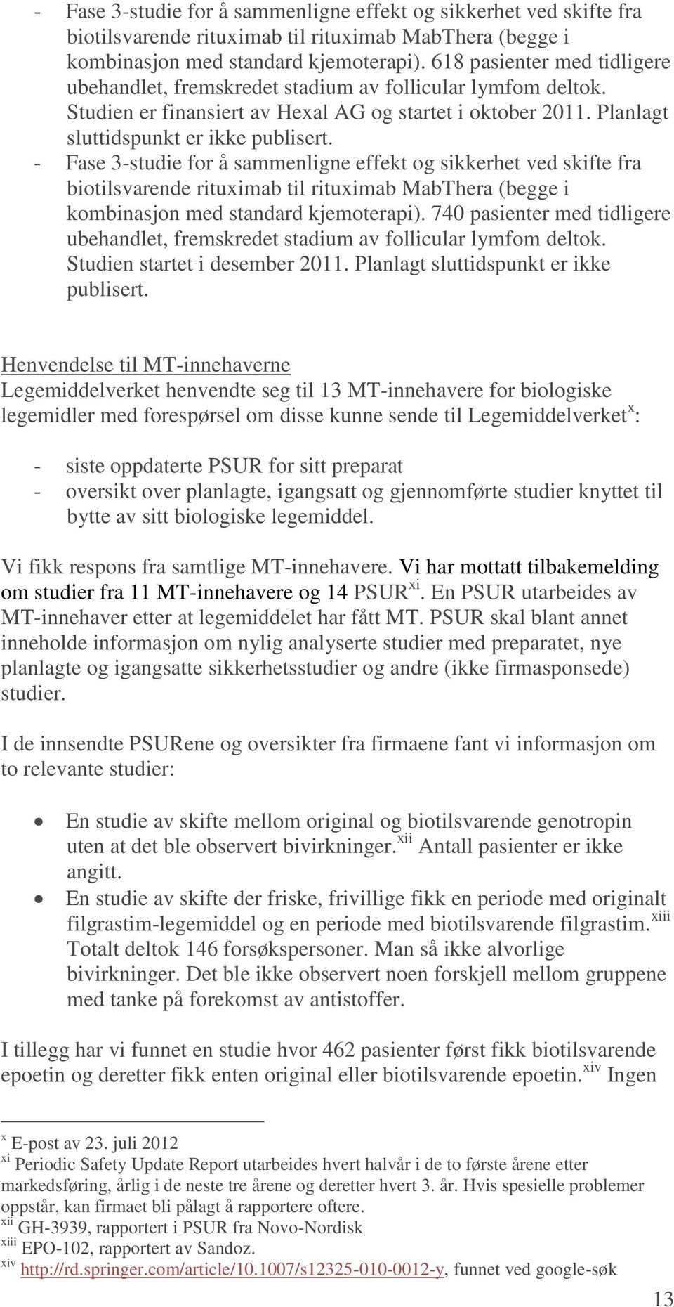 740 pasienter med tidligere ubehandlet, fremskredet stadium av follicular lymfom deltok. Studien startet i desember 2011. Planlagt sluttidspunkt er ikke publisert.