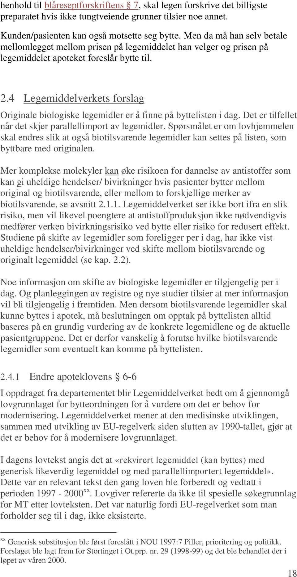 4 Legemiddelverkets forslag Originale biologiske legemidler er å finne på byttelisten i dag. Det er tilfellet når det skjer parallellimport av legemidler.