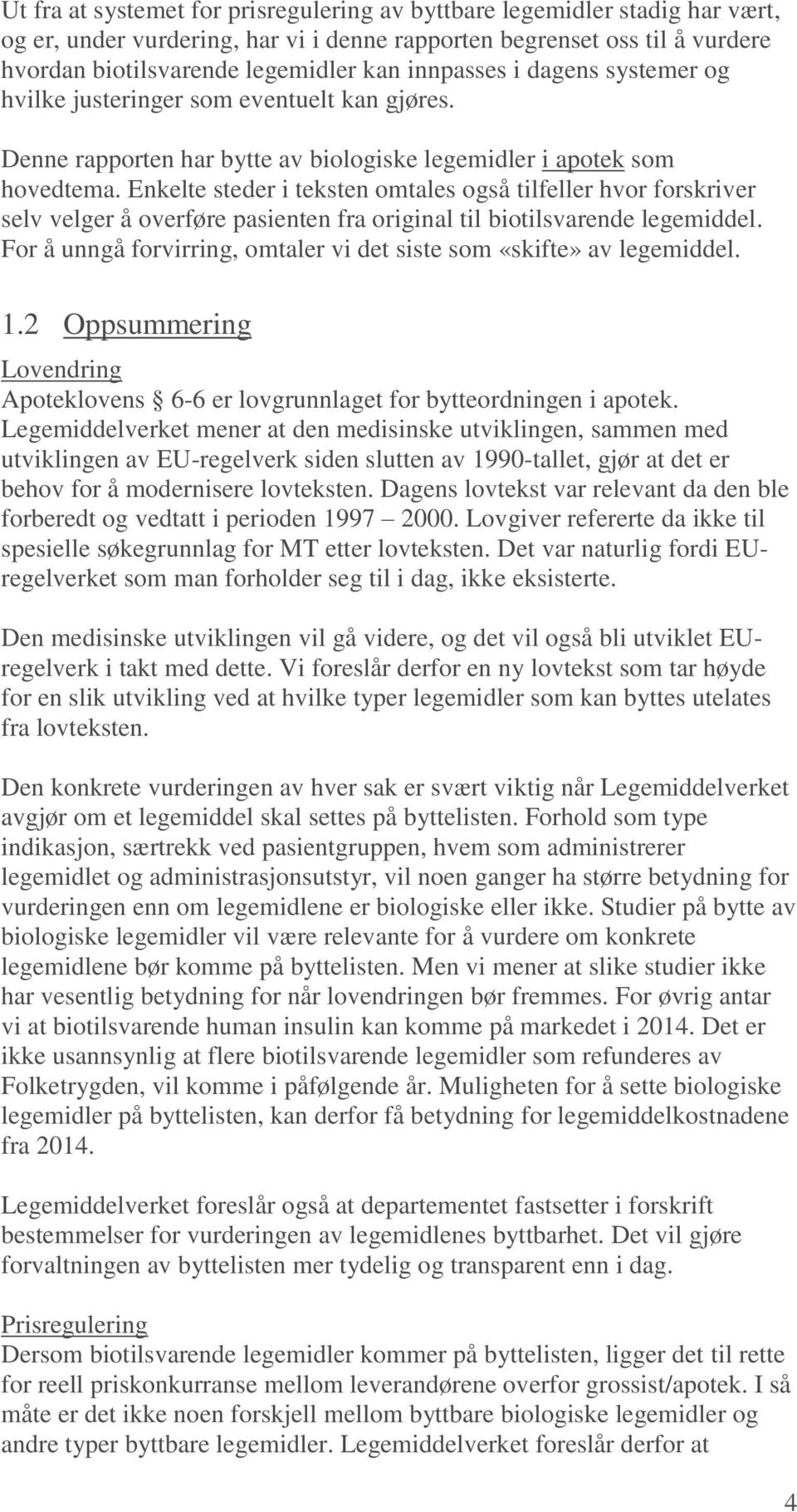 Enkelte steder i teksten omtales også tilfeller hvor forskriver selv velger å overføre pasienten fra original til biotilsvarende legemiddel.