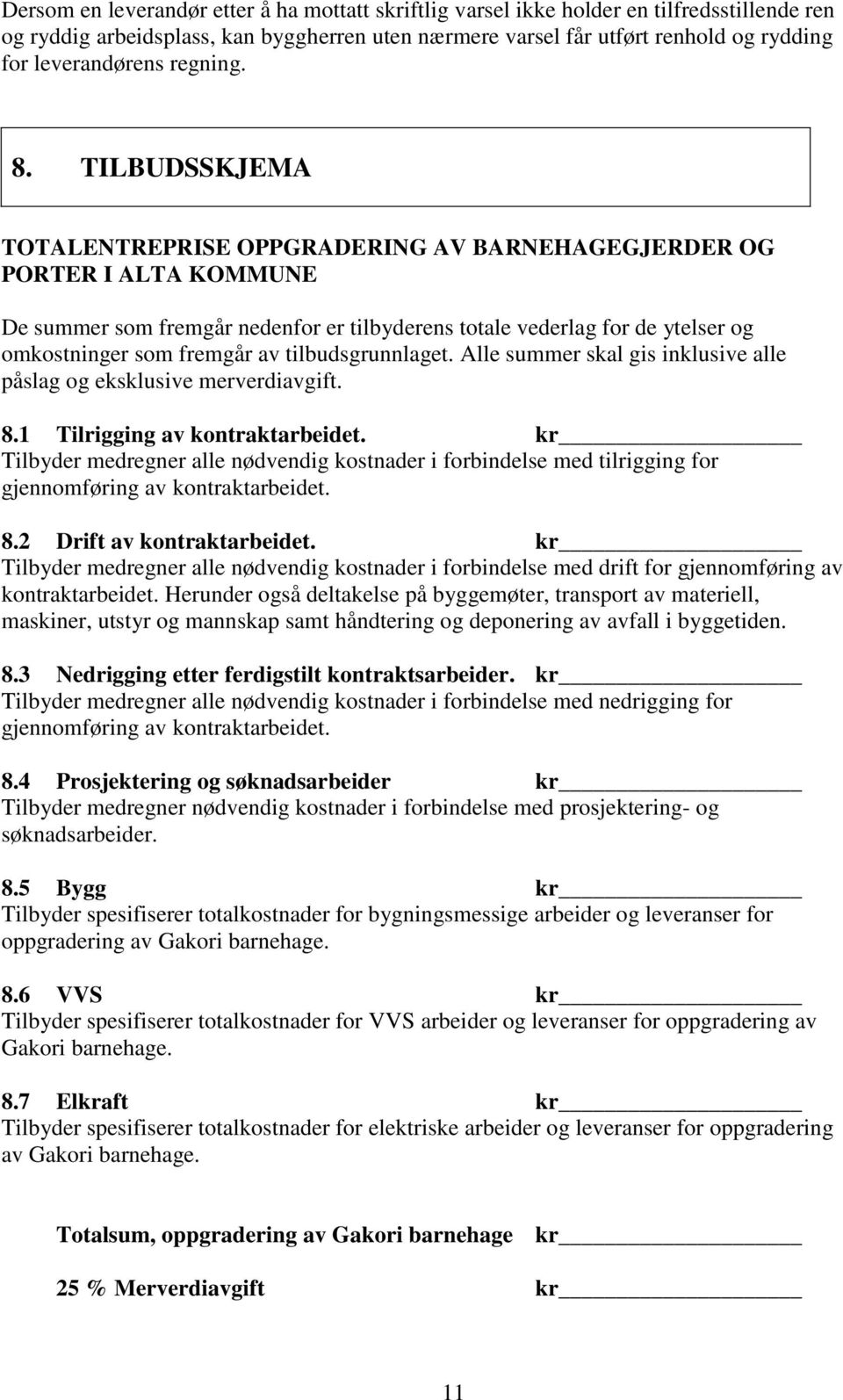 TILBUDSSKJEMA TOTALENTREPRISE OPPGRADERING AV BARNEHAGEGJERDER OG PORTER I ALTA KOMMUNE De summer som fremgår nedenfor er tilbyderens totale vederlag for de ytelser og omkostninger som fremgår av