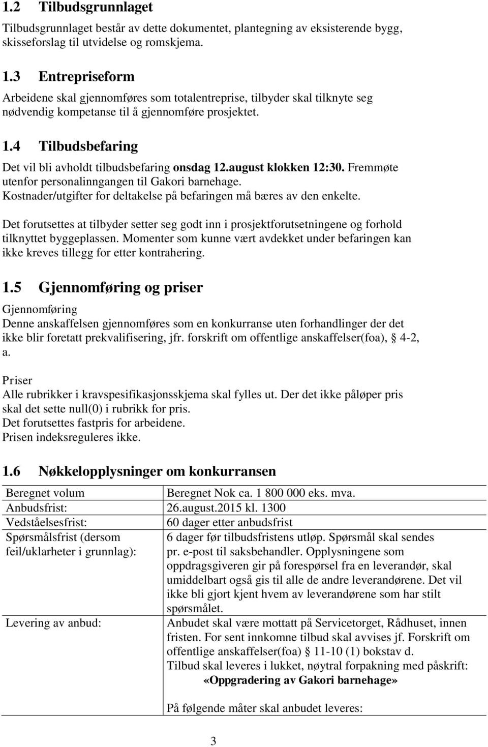 4 Tilbudsbefaring Det vil bli avholdt tilbudsbefaring onsdag 12.august klokken 12:30. Fremmøte utenfor personalinngangen til Gakori barnehage.