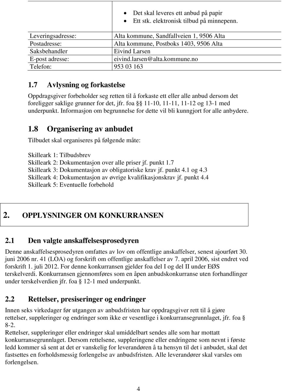 7 Avlysning og forkastelse Oppdragsgiver forbeholder seg retten til å forkaste ett eller alle anbud dersom det foreligger saklige grunner for det, jfr. foa 11-10, 11-11, 11-12 og 13-1 med underpunkt.