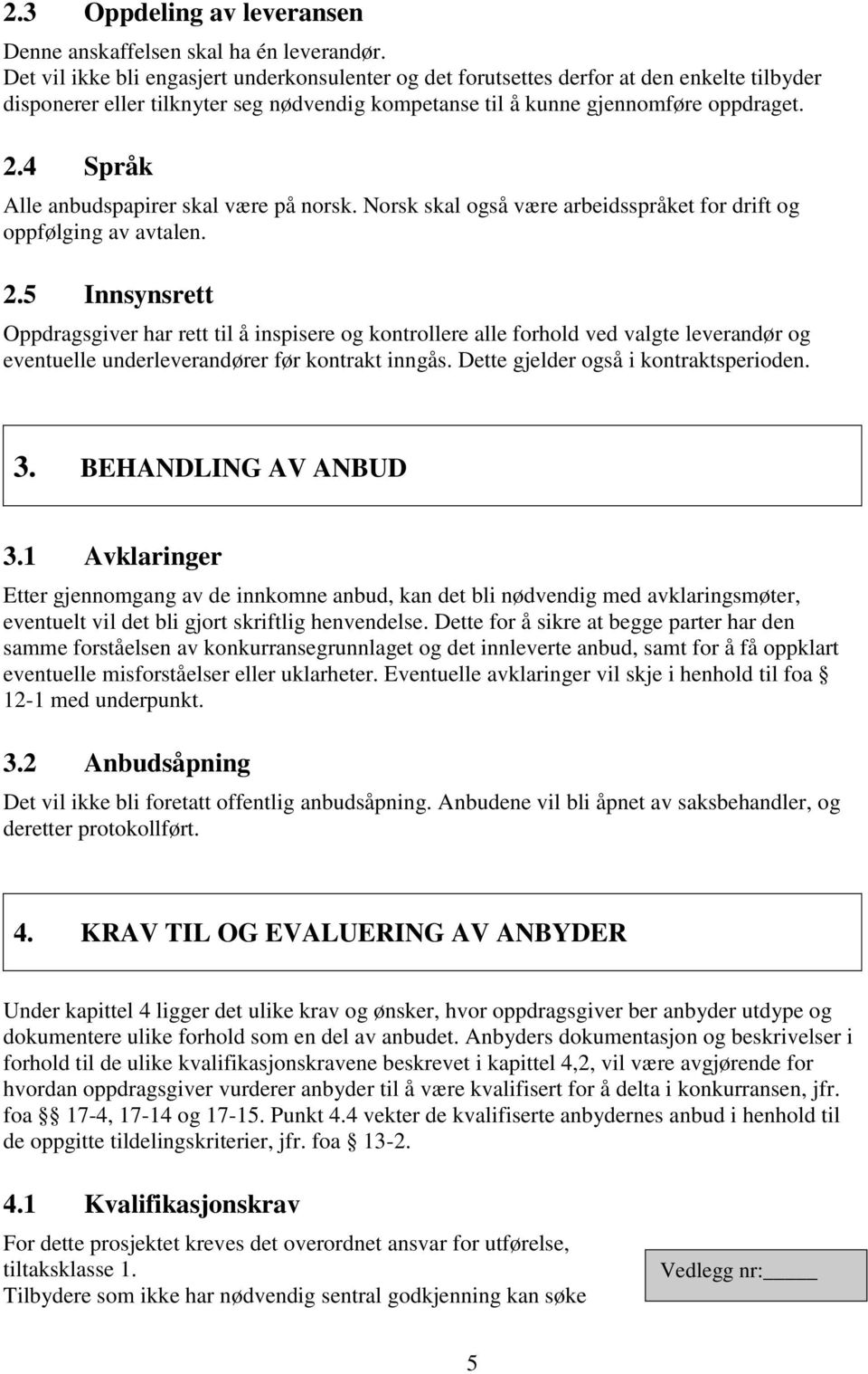 4 Språk Alle anbudspapirer skal være på norsk. Norsk skal også være arbeidsspråket for drift og oppfølging av avtalen. 2.