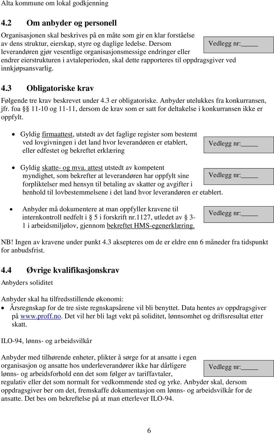 3 Obligatoriske krav Følgende tre krav beskrevet under 4.3 er obligatoriske. Anbyder utelukkes fra konkurransen, jfr.