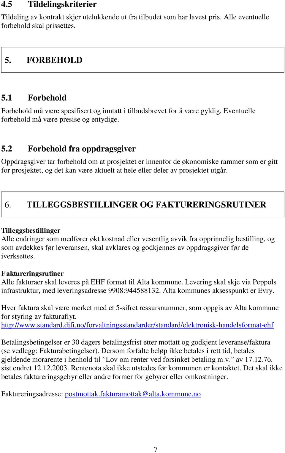 2 Forbehold fra oppdragsgiver Oppdragsgiver tar forbehold om at prosjektet er innenfor de økonomiske rammer som er gitt for prosjektet, og det kan være aktuelt at hele eller deler av prosjektet utgår.