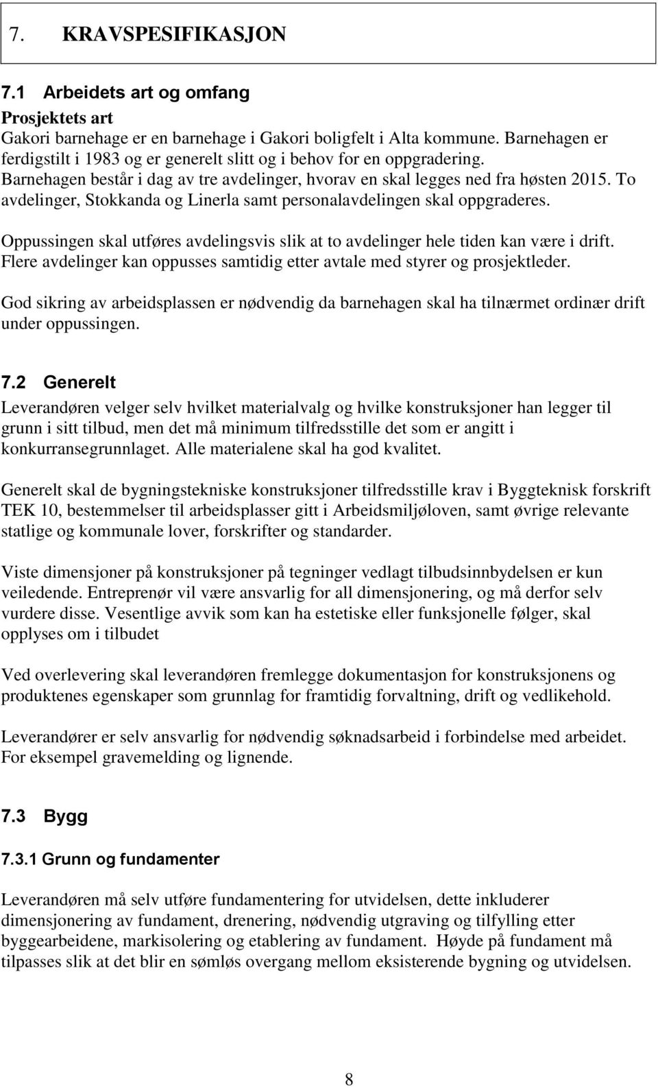 To avdelinger, Stokkanda og Linerla samt personalavdelingen skal oppgraderes. Oppussingen skal utføres avdelingsvis slik at to avdelinger hele tiden kan være i drift.