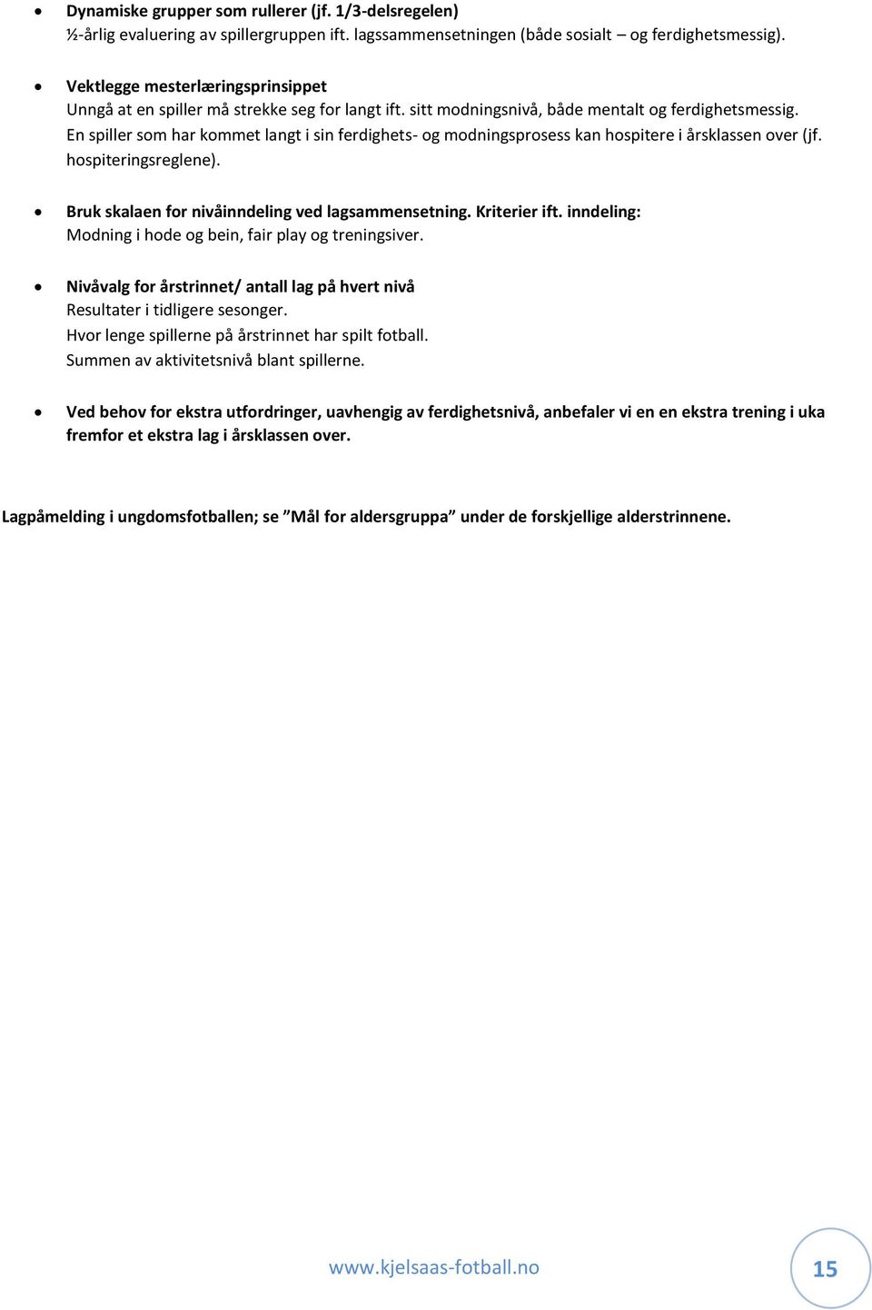 En spiller som har kommet langt i sin ferdighets- og modningsprosess kan hospitere i årsklassen over (jf. hospiteringsreglene). Bruk skalaen for nivåinndeling ved lagsammensetning. Kriterier ift.