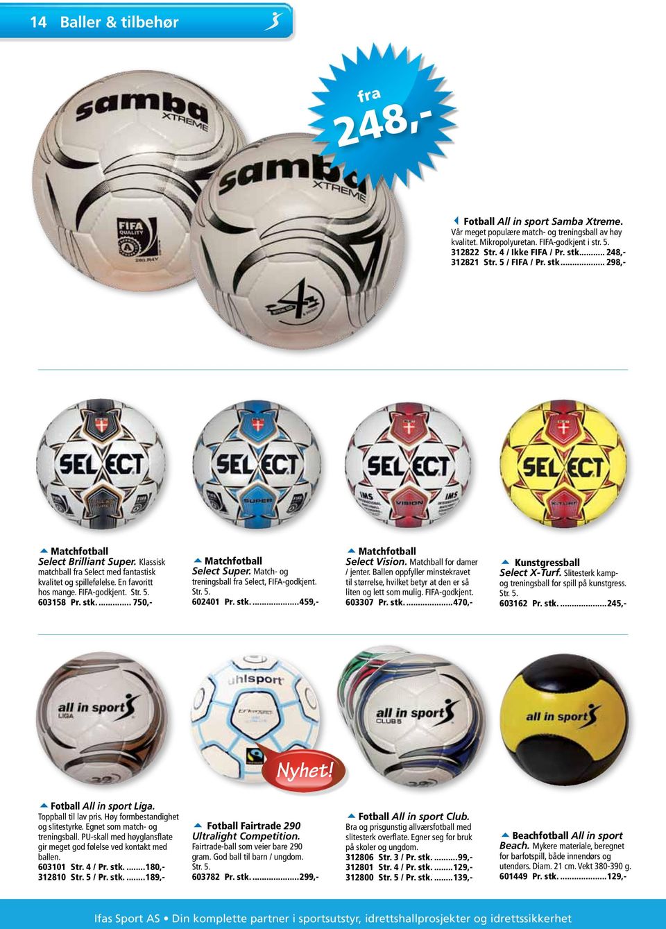 Str. 5. 603158 Pr. stk... 750,- 5Matchfotball Select Super. Match- og treningsball fra Select, FIFA-godkjent. Str. 5. 602401 Pr. stk...459,- 5Matchfotball Select Vision. Matchball for damer / jenter.