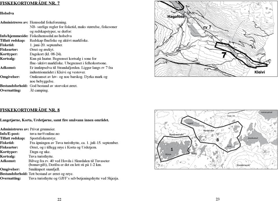 Begrenset kortsalg i sone for flue-/aktivt markfiske. Ubegrenset i felleskortsone. Adkomst: Er innløpselva til Strandafjorden. Ligger langs rv 7 fra Omgivelser: industriområdet i Kleivi og vestover.