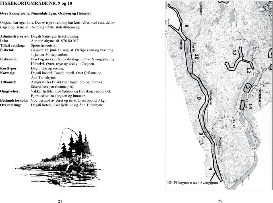 Fisketid: Ossjøen 15. juni-31. august. Øvrige vann og vassdrag 1. januar-30. september. Fiskearter: Ørret og ørekyt i Numedalslågen, Øvre Svangtjønn og Heinelvi. Ørret, røye og ørekyt i Ossjøen.