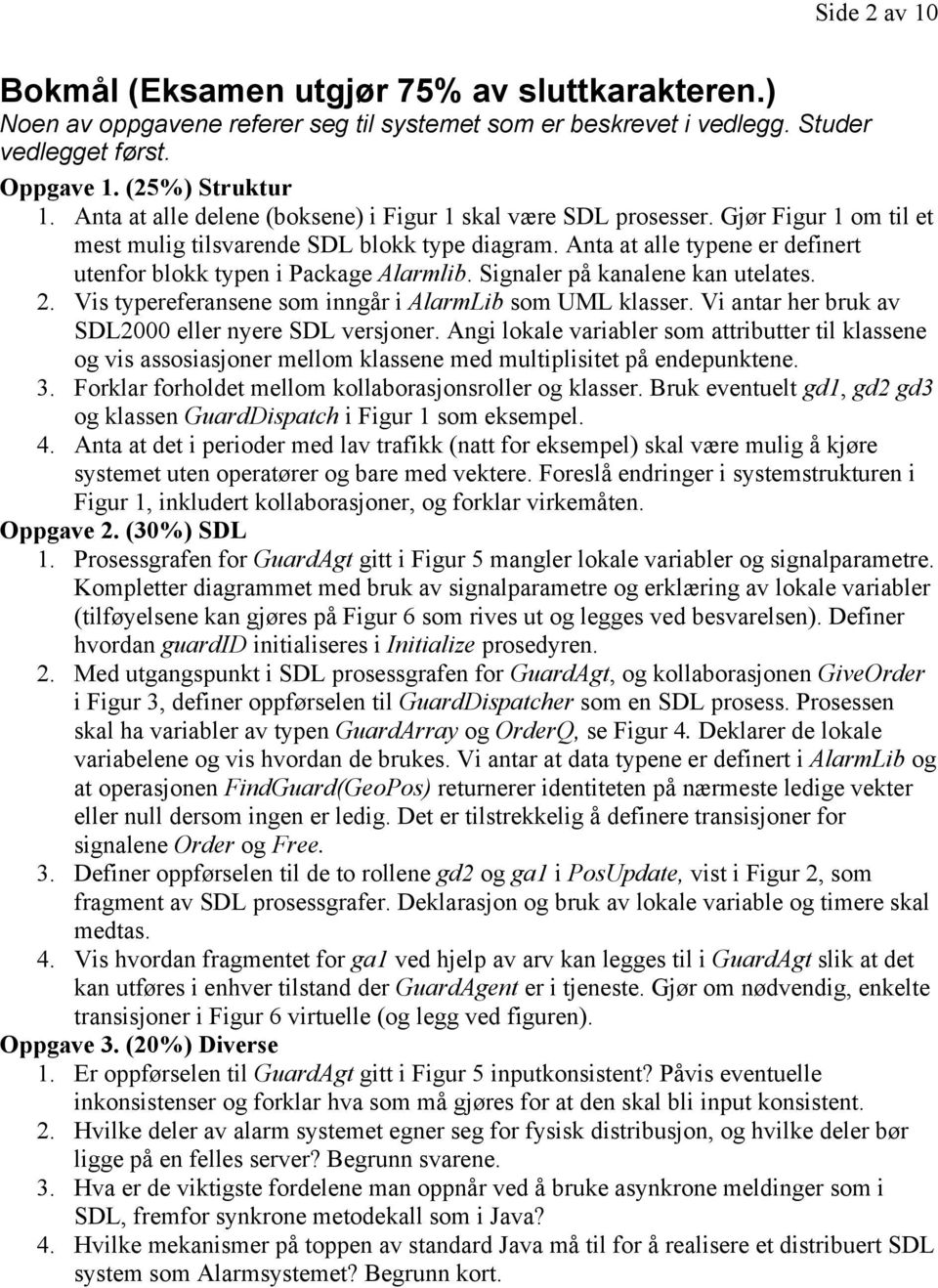 Anta at alle typene er definert utenfor blokk typen i Package Alarmlib. Signaler på kanalene kan utelates. 2. Vis typereferansene som inngår i AlarmLib som UML klasser.