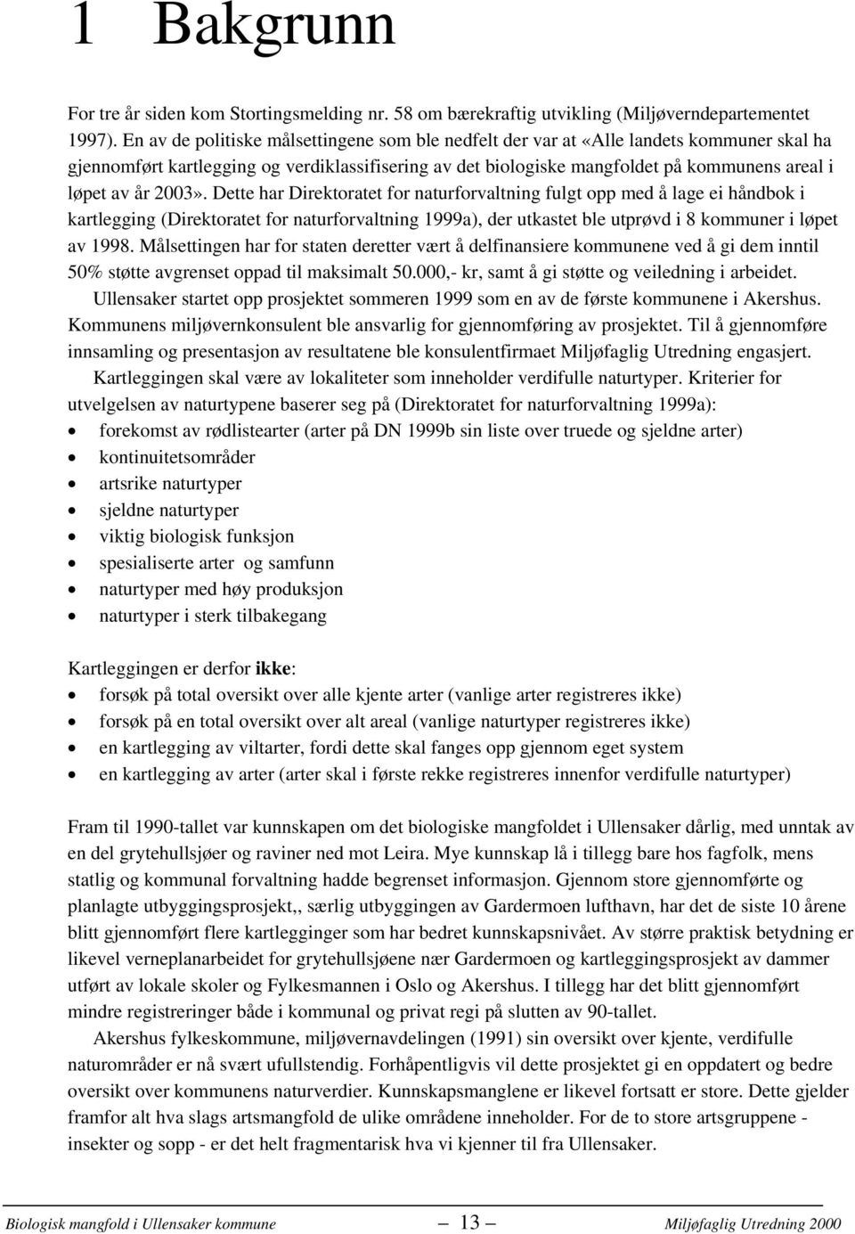 2003». Dette har Direktoratet for naturforvaltning fulgt opp med å lage ei håndbok i kartlegging (Direktoratet for naturforvaltning 1999a), der utkastet ble utprøvd i 8 kommuner i løpet av 1998.