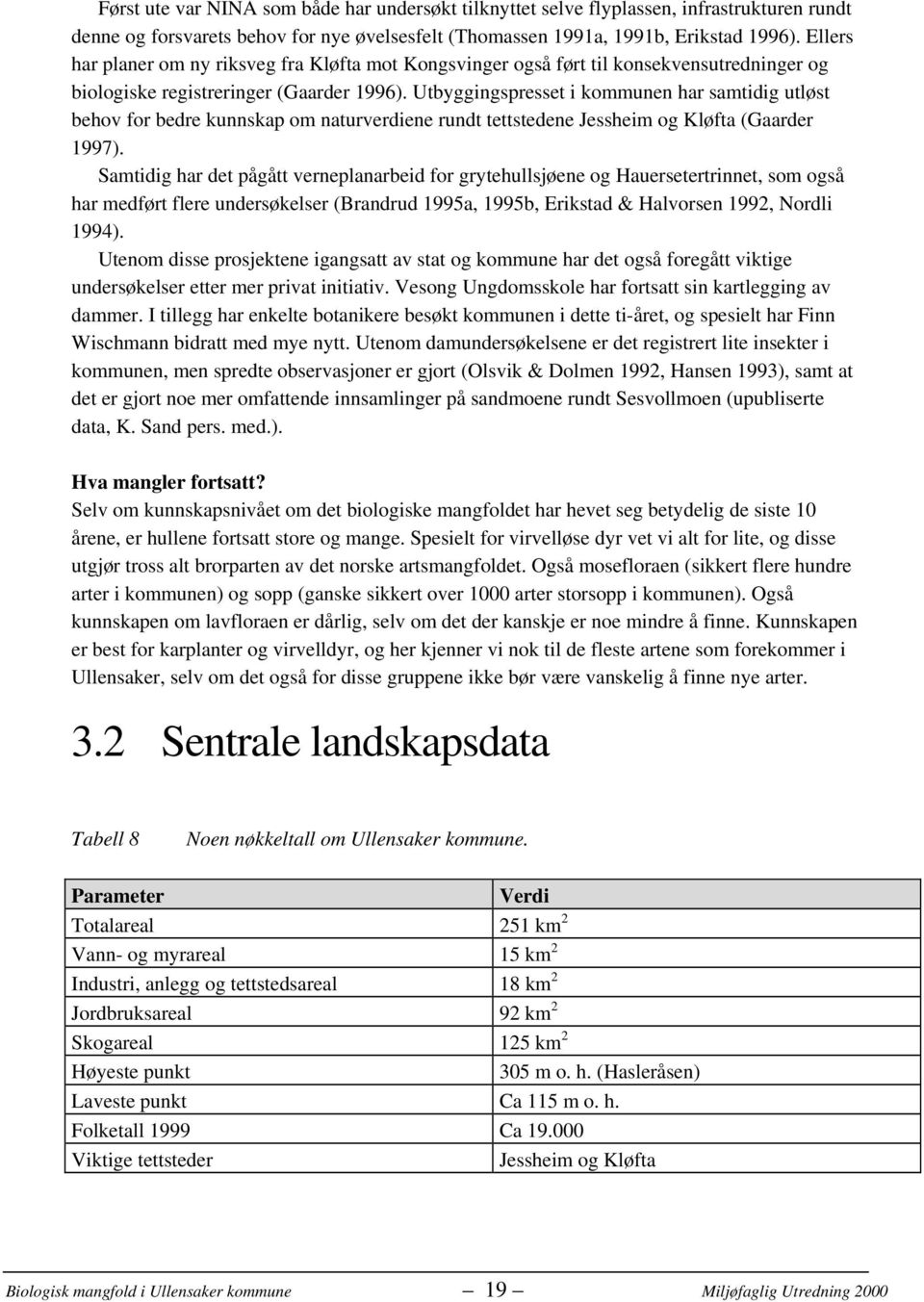 Utbyggingspresset i kommunen har samtidig utløst behov for bedre kunnskap om naturverdiene rundt tettstedene Jessheim og Kløfta (Gaarder 1997).