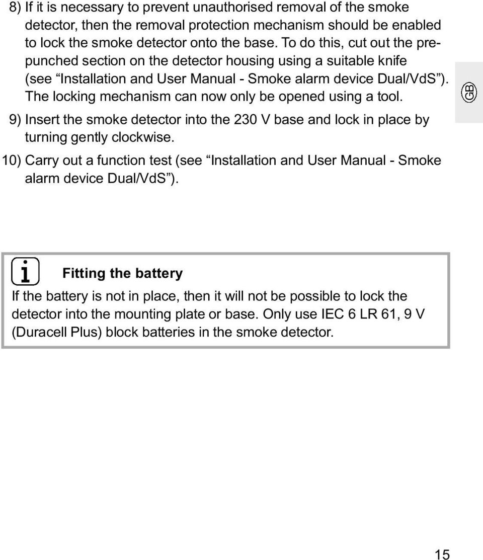 The locking mechanism can now only be opened using a tool. 09) Insert the smoke detector into the 230 V base and lock in place by turning gently clockwise.