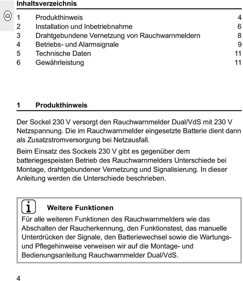 Beim Einsatz des Sockels 230 V gibt es gegenüber dem batteriegespeisten Betrieb des Rauchwarnmelders Unterschiede bei Montage, drahtgebundener Vernetzung und Signalisierung.