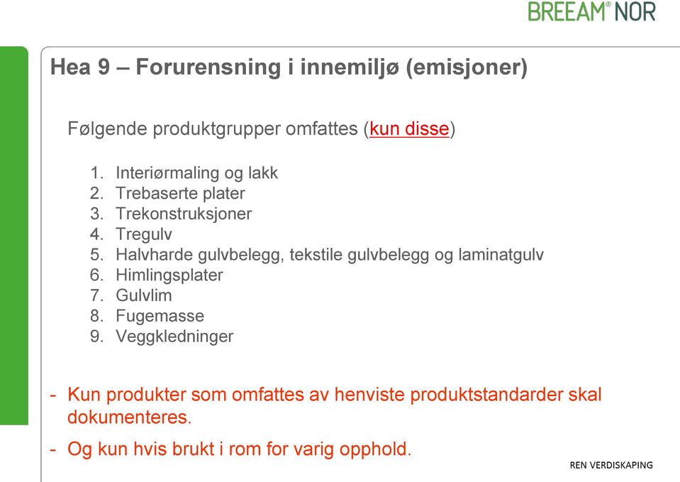 Halvharde gulvbelegg, tekstile gulvbelegg og laminatgulv 6. Himlingsplater 7. Gulvlim 8. Fugemasse 9.