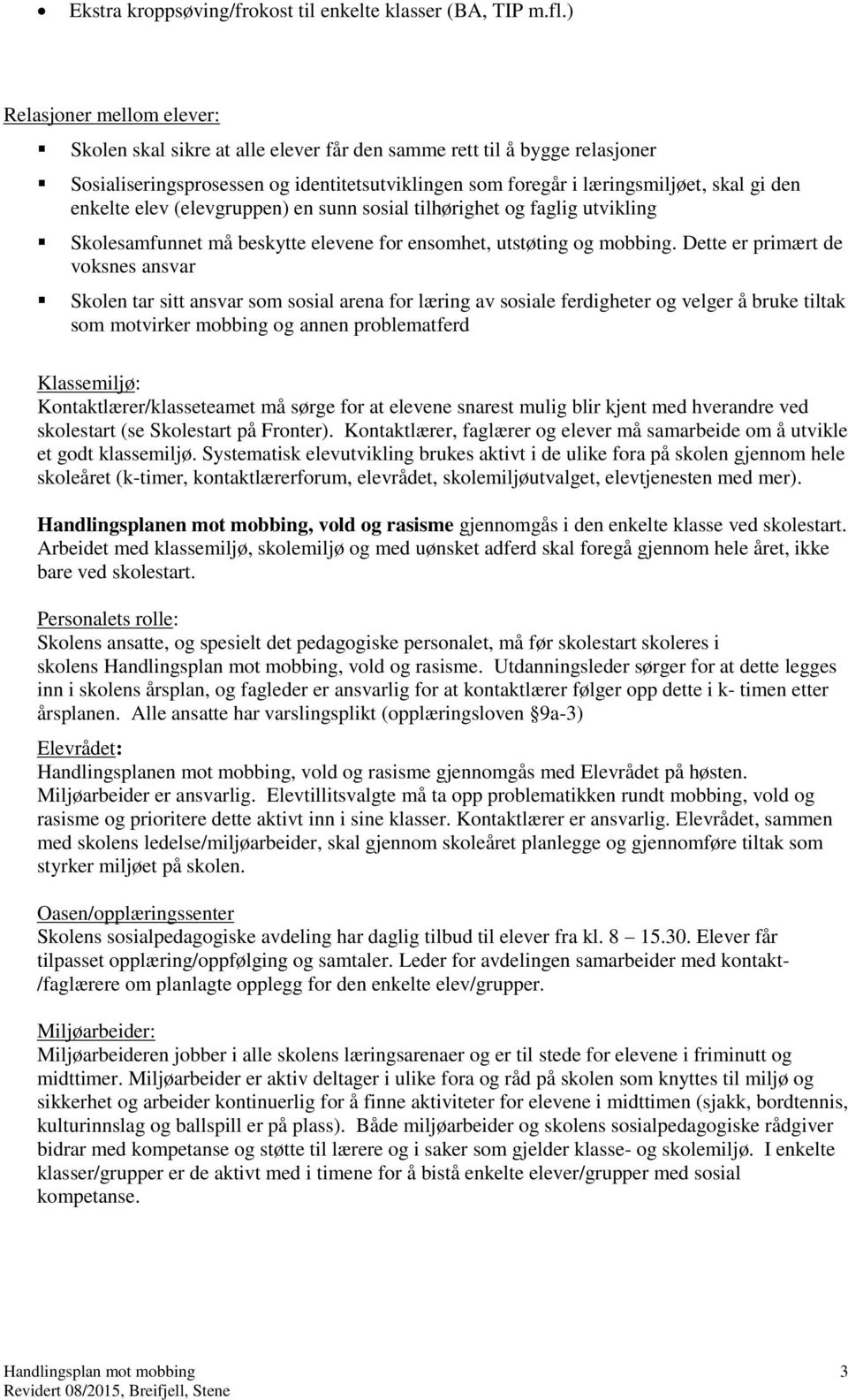 enkelte elev (elevgruppen) en sunn sosial tilhørighet og faglig utvikling Skolesamfunnet må beskytte elevene for ensomhet, utstøting og mobbing.