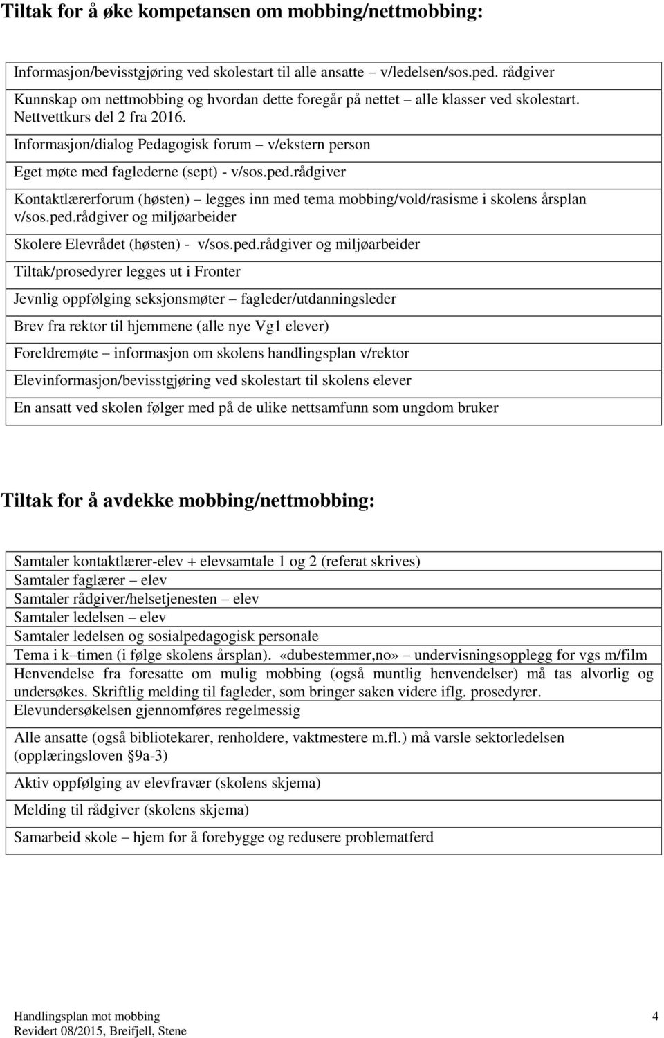 Informasjon/dialog Pedagogisk forum v/ekstern person Eget møte med faglederne (sept) - v/sos.ped.rådgiver Kontaktlærerforum (høsten) legges inn med tema mobbing/vold/rasisme i skolens årsplan v/sos.