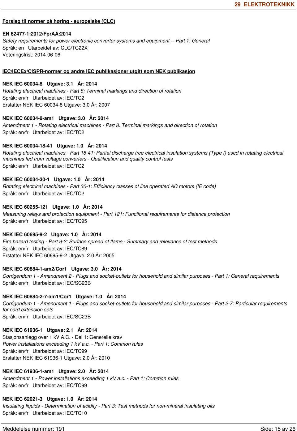 1 År: 2014 Rotating electrical machines - Part 8: Terminal markings and direction of rotation Språk: en/fr Utarbeidet av: IEC/TC2 Erstatter NEK IEC 60034-8 Utgave: 3.