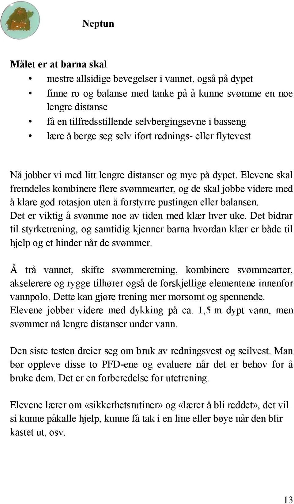 Elevene skal fremdeles kombinere flere svømmearter, og de skal jobbe videre med å klare god rotasjon uten å forstyrre pustingen eller balansen. Det er viktig å svømme noe av tiden med klær hver uke.