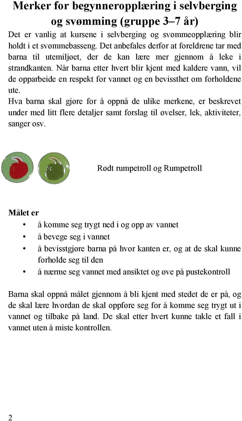 Når barna etter hvert blir kjent med kaldere vann, vil de opparbeide en respekt for vannet og en bevissthet om forholdene ute.