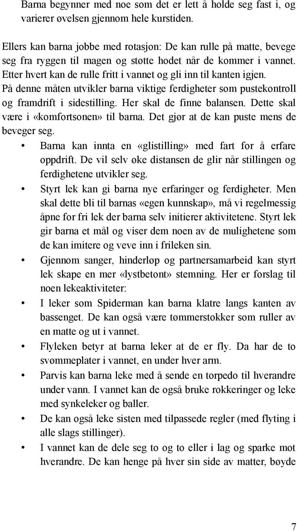 På denne måten utvikler barna viktige ferdigheter som pustekontroll og framdrift i sidestilling. Her skal de finne balansen. Dette skal være i «komfortsonen» til barna.